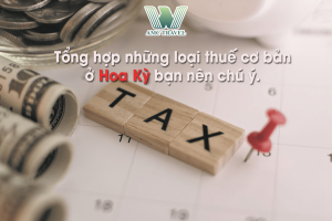 Tổng hợp những loại thuế cơ bản ở Hoa Kỳ bạn nên chú ý